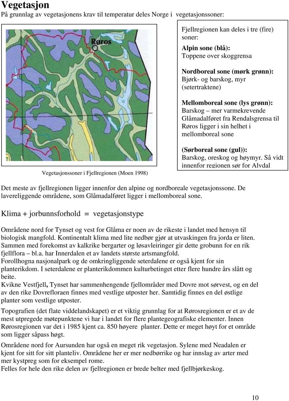 Vegetasjonssoner i Fjellregionen (Moen 1998) (Sørboreal sone (gul)): Barskog, oreskog og høymyr.