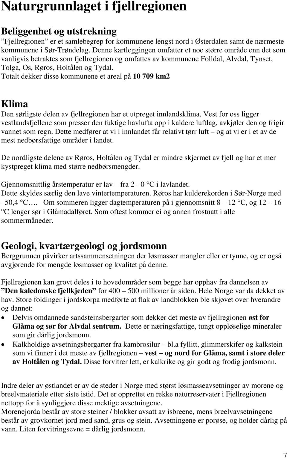 Totalt dekker disse kommunene et areal på 10 709 km2 Klima Den sørligste delen av fjellregionen har et utpreget innlandsklima.