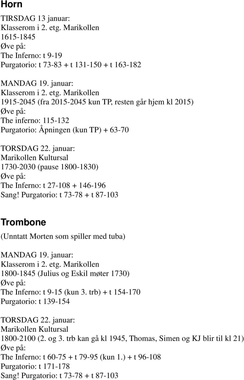 (Unntatt Morten som spiller med tuba) 1800-1845 (Julius og Eskil møter 1730) The Inferno: t 9-15 (kun 3.