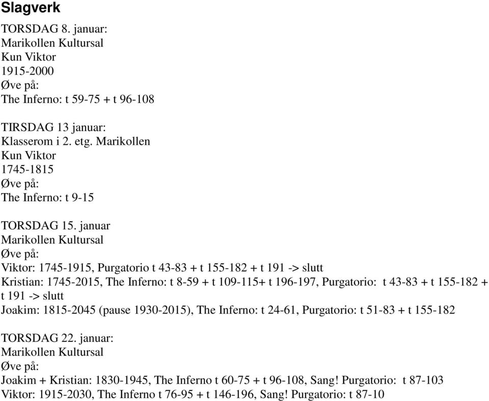 Purgatorio: t 43-83 + t 155-182 + t 191 -> slutt Joakim: 1815-2045 (pause 1930-2015), The Inferno: t 24-61, Purgatorio: t 51-83 + t 155-182