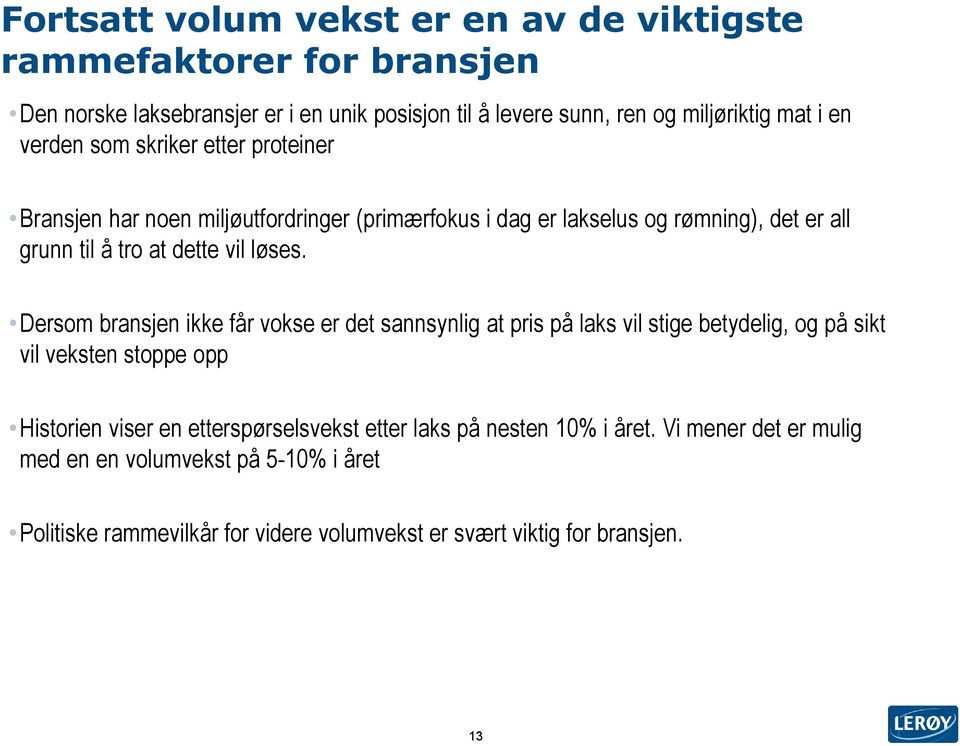 Dersom bransjen ikke får vokse er det sannsynlig at pris på laks vil stige betydelig, og på sikt vil veksten stoppe opp Historien viser en etterspørselsvekst etter