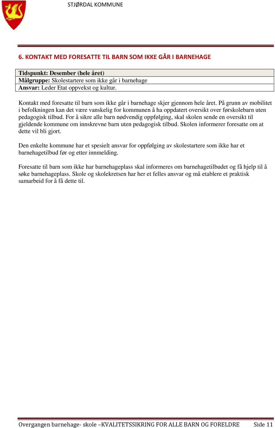 På grunn av mobilitet i befolkningen kan det være vanskelig for kommunen å ha oppdatert oversikt over førskolebarn uten pedagogisk tilbud.