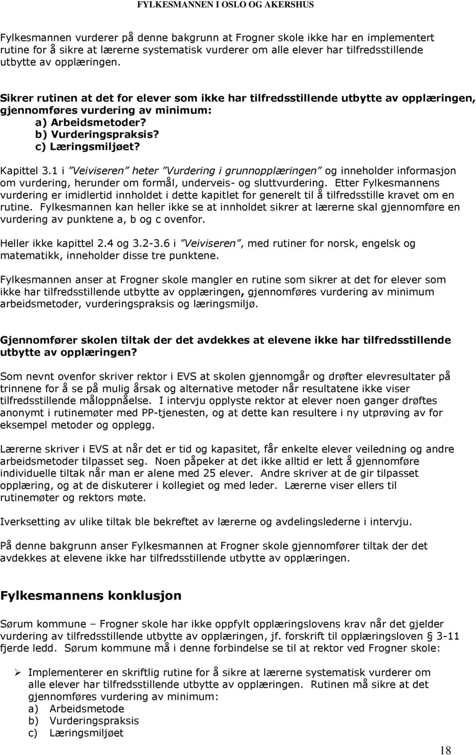 1 i Veiviseren heter Vurdering i grunnopplæringen og inneholder informasjon om vurdering, herunder om formål, underveis- og sluttvurdering.