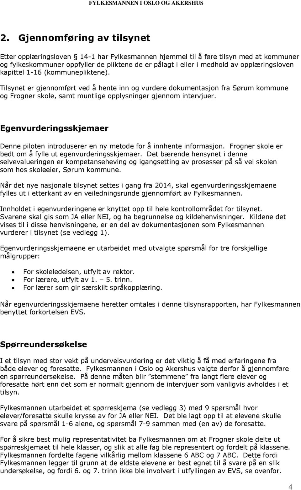 Egenvurderingsskjemaer Denne piloten introduserer en ny metode for å innhente informasjon. Frogner skole er bedt om å fylle ut egenvurderingsskjemaer.