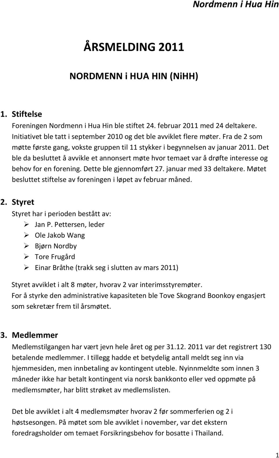 Det ble da besluttet å avvikle et annonsert møte hvor temaet var å drøfte interesse og behov for en forening. Dette ble gjennomført 27. januar med 33 deltakere.