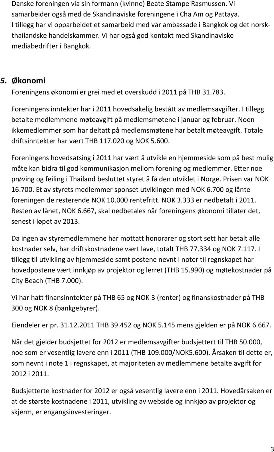 Økonomi Foreningens økonomi er grei med et overskudd i 2011 på THB 31.783. Foreningens inntekter har i 2011 hovedsakelig bestått av medlemsavgifter.