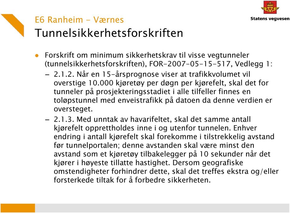 000 kjøretøy per døgn per kjørefelt, skal det for tunneler på prosjekteringsstadiet i alle tilfeller finnes en toløpstunnel med enveistrafikk på datoen da denne verdien er oversteget. 2.1.3.