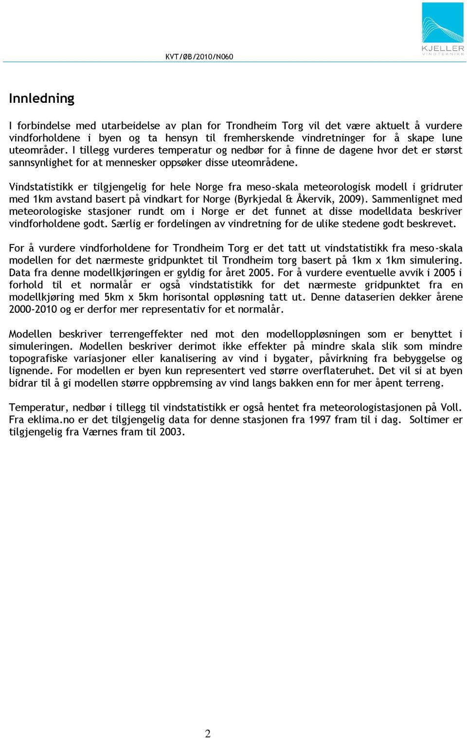 Vindstatistikk er tilgjengelig for hele Norge fra meso-skala meteorologisk modell i gridruter med 1km avstand basert på vindkart for Norge (Byrkjedal & Åkervik, 2009).