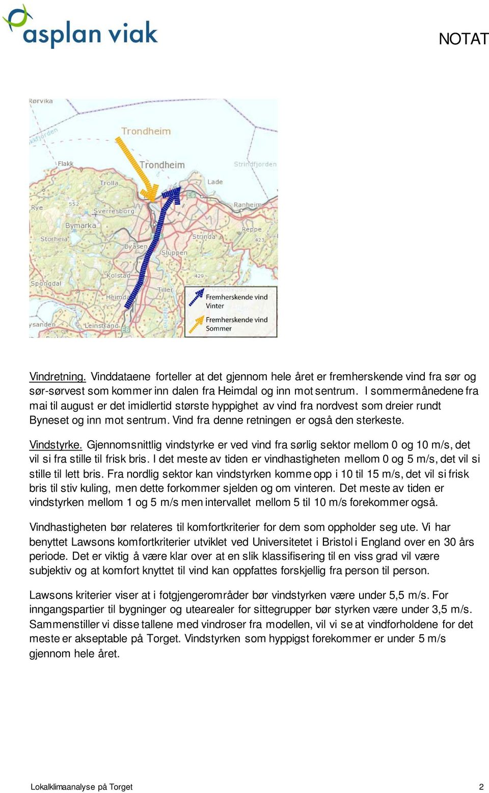 Gjennomsnittlig vindstyrke er ved vind fra sørlig sektor mellom 0 og 10 m/s, det vil si fra stille til frisk bris.