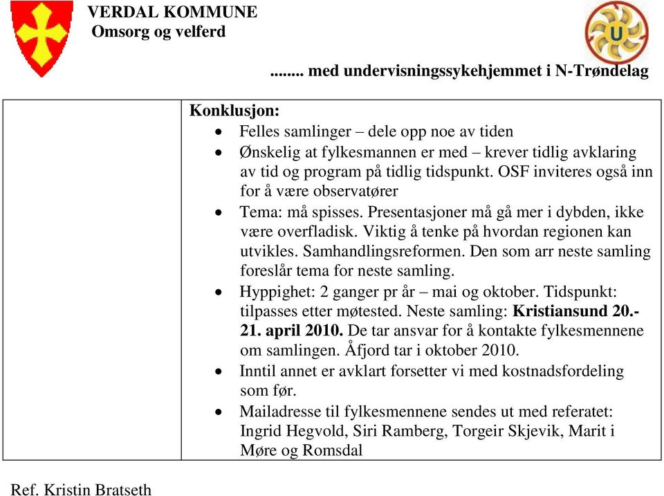 Den som arr neste samling foreslår tema for neste samling. Hyppighet: 2 ganger pr år mai og oktober. Tidspunkt: tilpasses etter møtested. Neste samling: Kristiansund 20.- 21. april 2010.