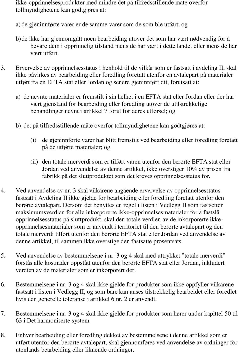 Ervervelse av opprinnelsesstatus i henhold til de vilkår som er fastsatt i avdeling II, skal ikke påvirkes av bearbeiding eller foredling foretatt utenfor en avtalepart på materialer utført fra en