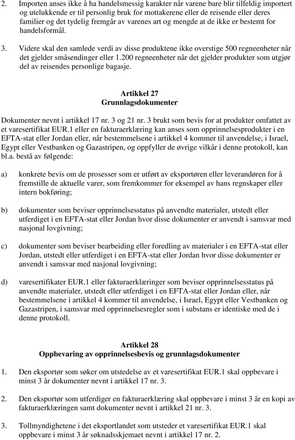 200 regneenheter når det gjelder produkter som utgjør del av reisendes personlige bagasje. Artikkel 27 Grunnlagsdokumenter Dokumenter nevnt i artikkel 17 nr. 3 og 21 nr.