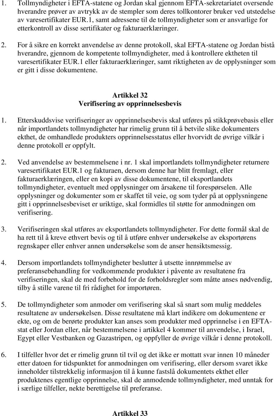 For å sikre en korrekt anvendelse av denne protokoll, skal EFTA-statene og Jordan bistå hverandre, gjennom de kompetente tollmyndigheter, med å kontrollere ektheten til varesertifikater EUR.