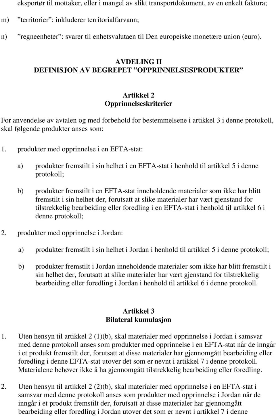 AVDELING II DEFINISJON AV BEGREPET OPPRINNELSESPRODUKTER Artikkel 2 Opprinnelseskriterier For anvendelse av avtalen og med forbehold for bestemmelsene i artikkel 3 i denne protokoll, skal følgende