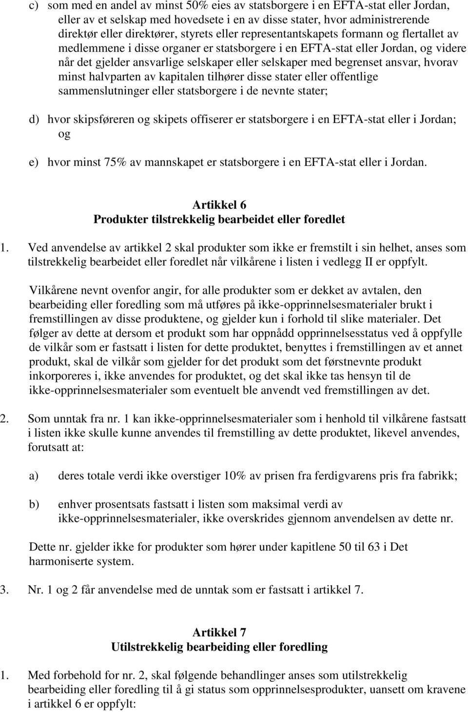 ansvar, hvorav minst halvparten av kapitalen tilhører disse stater eller offentlige sammenslutninger eller statsborgere i de nevnte stater; d) hvor skipsføreren og skipets offiserer er statsborgere i