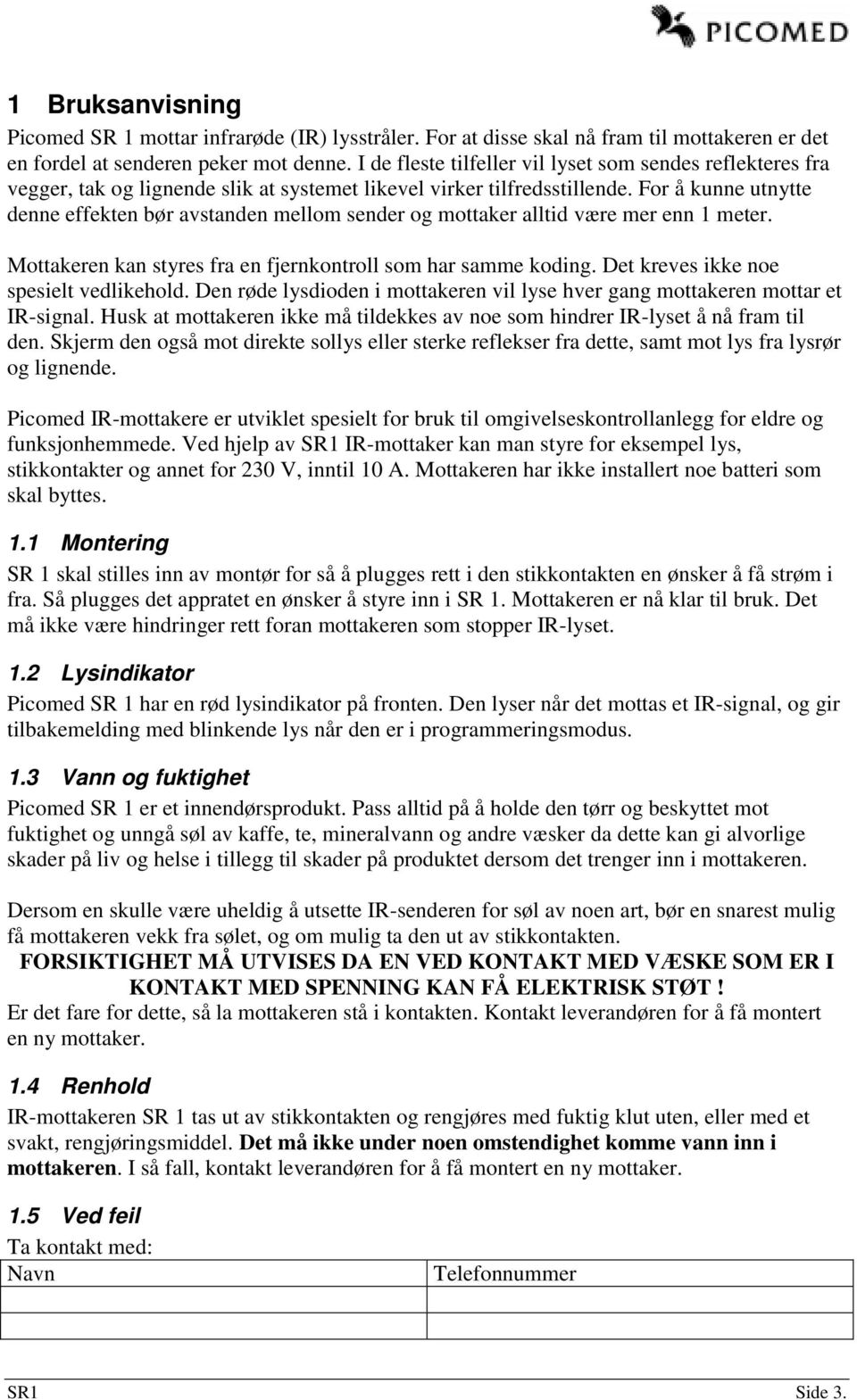 For å kunne utnytte denne effekten bør avstanden mellom sender og mottaker alltid være mer enn 1 meter. Mottakeren kan styres fra en fjernkontroll som har samme koding.