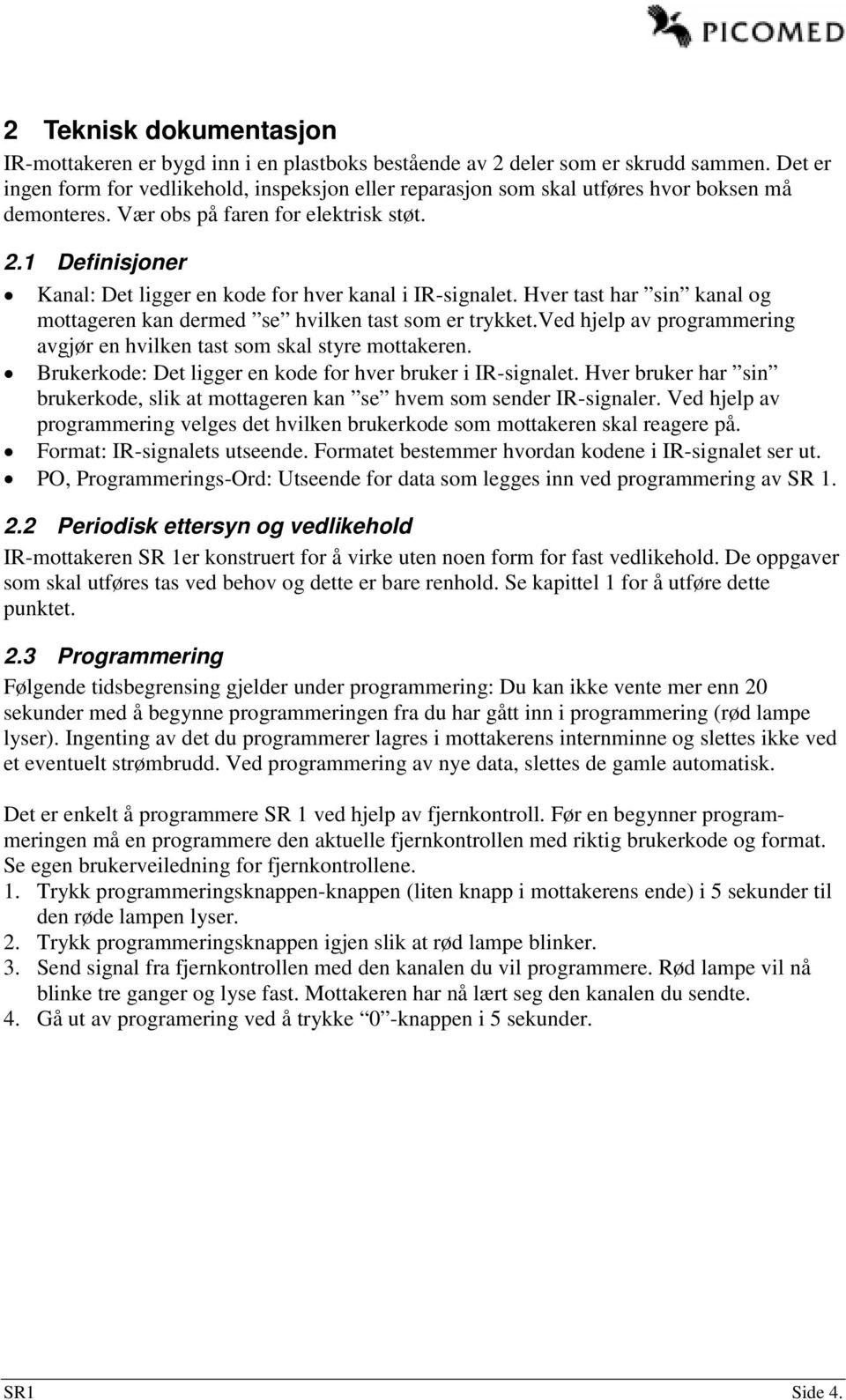 1 Definisjoner Kanal: Det ligger en kode for hver kanal i IR-signalet. Hver tast har sin kanal og mottageren kan dermed se hvilken tast som er trykket.