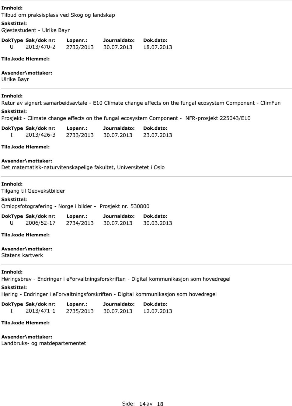 NFR-prosjekt 225043/E10 2013/426-3 2733/2013 23.07.2013 Det matematisk-naturvitenskapelige fakultet, niversitetet i Oslo Tilgang til Geovekstbilder Omløpsfotografering - Norge i bilder - Prosjekt nr.