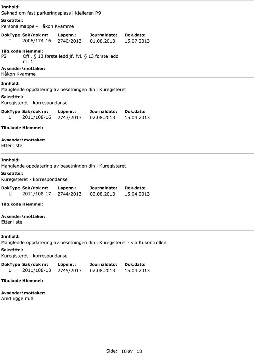 2013 Etter liste Manglende oppdatering av besetningen din i Kuregisteret Kuregisteret - korrespondanse 2011/108-17 2744/2013 02.08.2013 15.04.