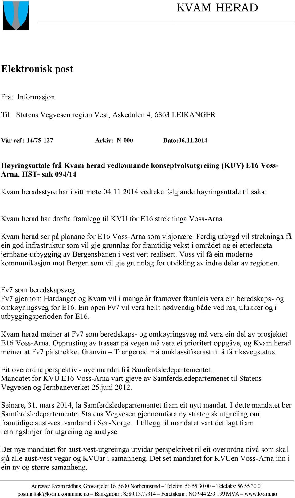 2014 vedteke følgjande høyringsuttale til saka: Kvam herad har drøfta framlegg til KVU for E16 strekninga Voss-Arna. Kvam herad ser på planane for E16 Voss-Arna som visjonære.