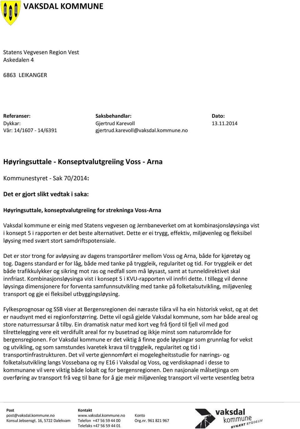 einig med Statens vegvesen og Jernbaneverket om at kombinasjonsløysinga vist i konsept 5 i rapporten er det beste alternativet.