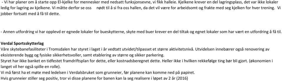 - Annen utfordring vi har opplevd er egnede lokaler for bueskytterne, skyte med buer krever en del tiltak og egnet lokaler som har vært en utfordring å få til.