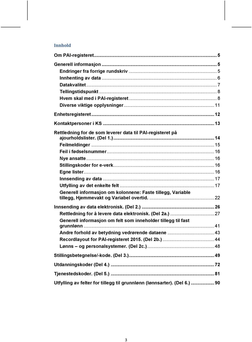 .. 15 Feil i fødselsnummer... 16 Nye ansatte... 16 Stillingskoder for e-verk... 16 Egne lister... 16 Innsending av data... 17 Utfylling av det enkelte felt.