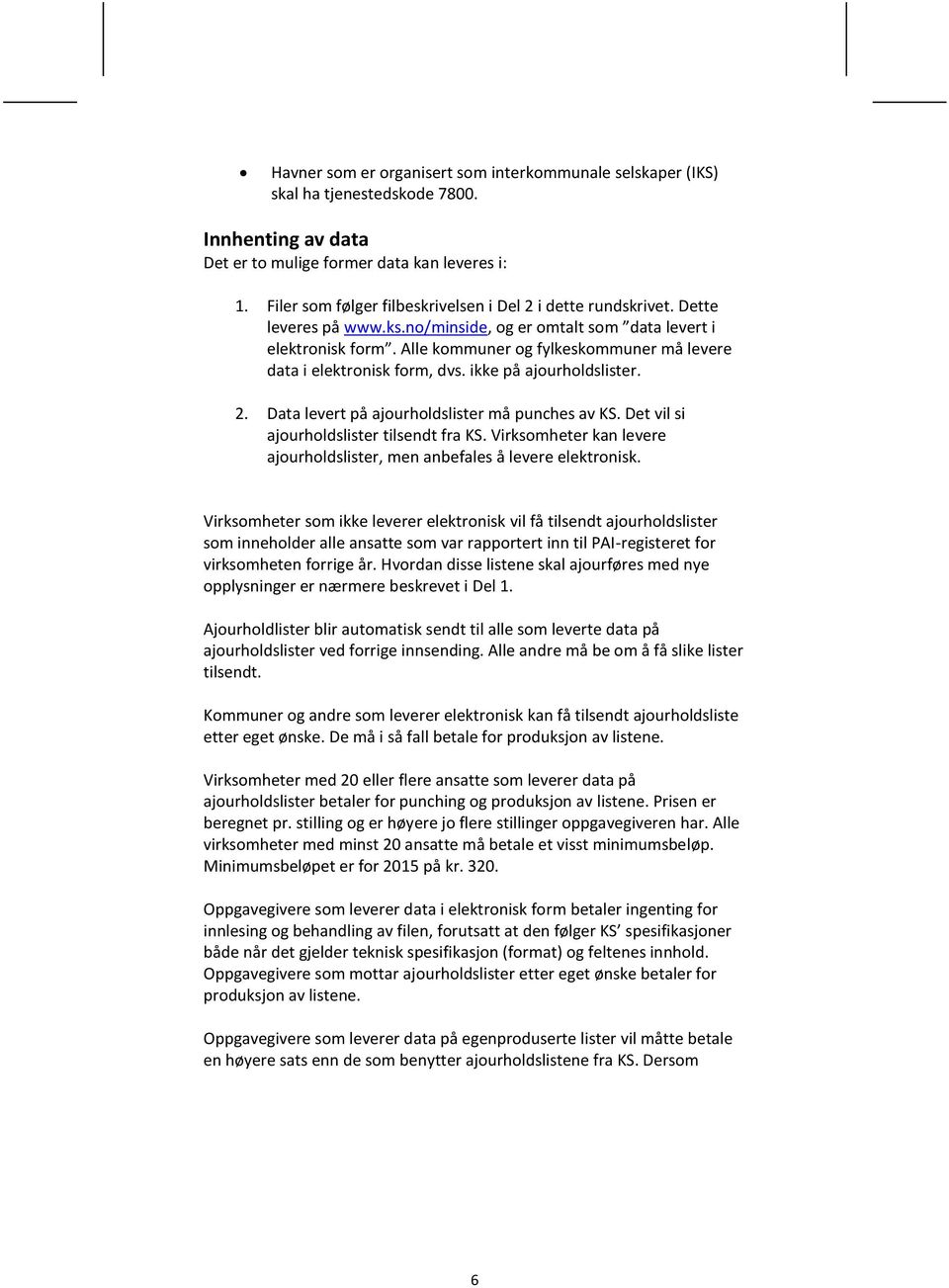 Alle kommuner og fylkeskommuner må levere data i elektronisk form, dvs. ikke på ajourholdslister. 2. Data levert på ajourholdslister må punches av KS. Det vil si ajourholdslister tilsendt fra KS.