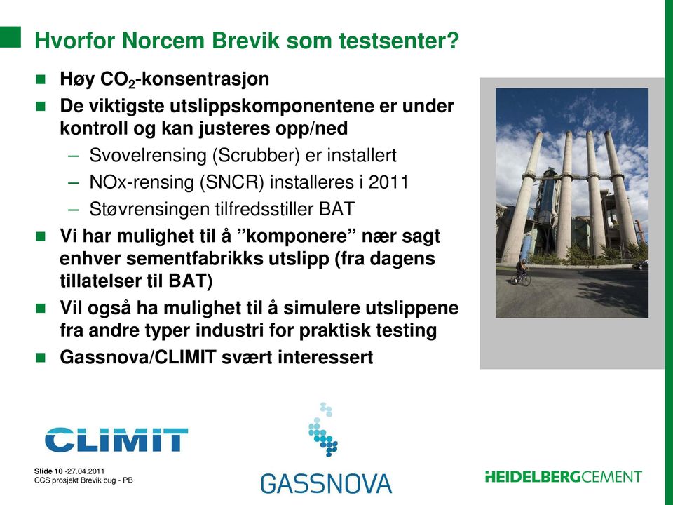 er installert NOx-rensing (SNCR) installeres i 2011 Støvrensingen tilfredsstiller BAT Vi har mulighet til å komponere nær