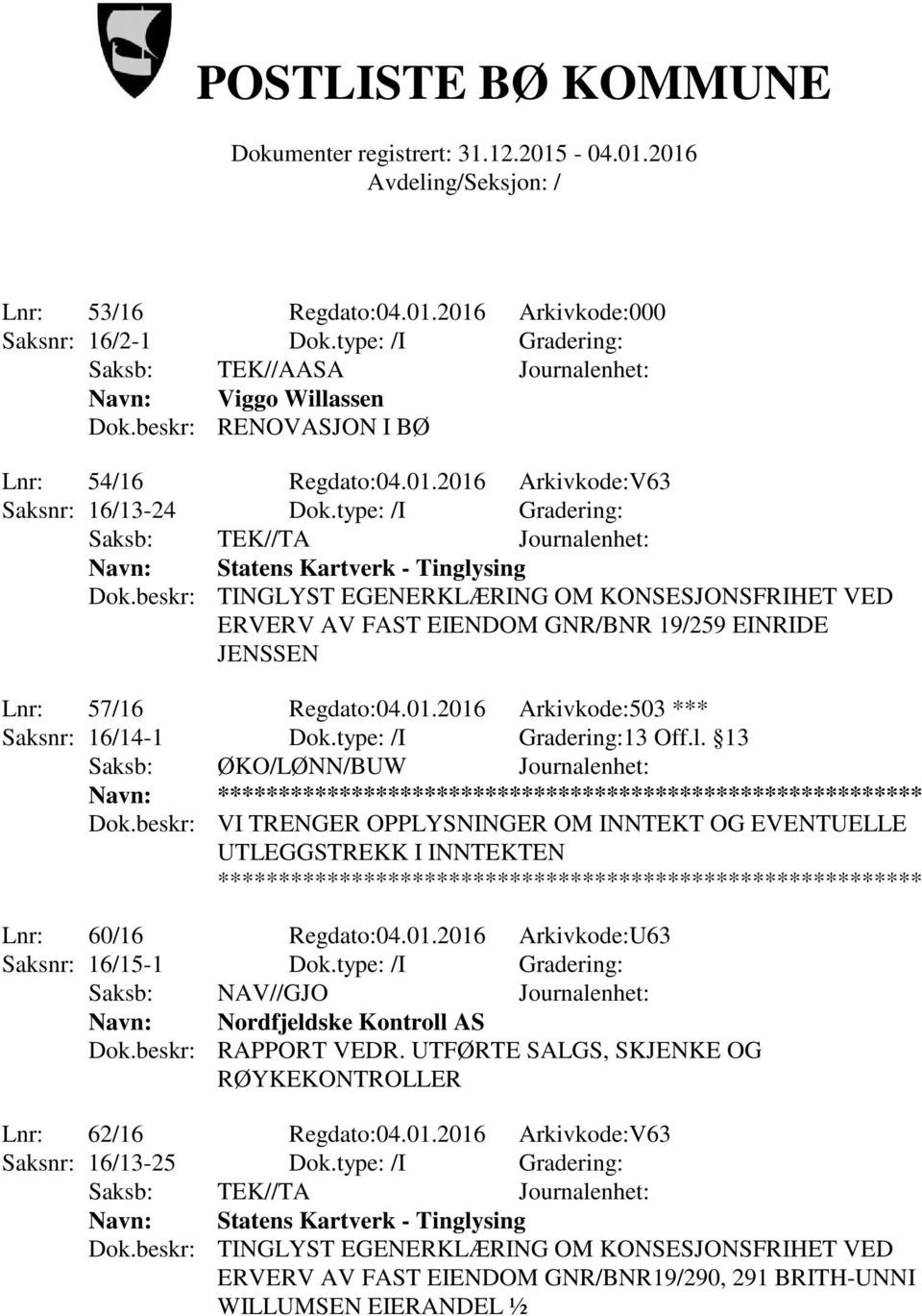 13 Saksb: ØKO/LØNN/BUW Journalenhet: Navn: Dok.beskr: VI TRENGER OPPLYSNINGER OM INNTEKT OG EVENTUELLE UTLEGGSTREKK I INNTEKTEN Lnr: 60/16 Regdato:04.01.2016 Arkivkode:U63 Saksnr: 16/15-1 Dok.