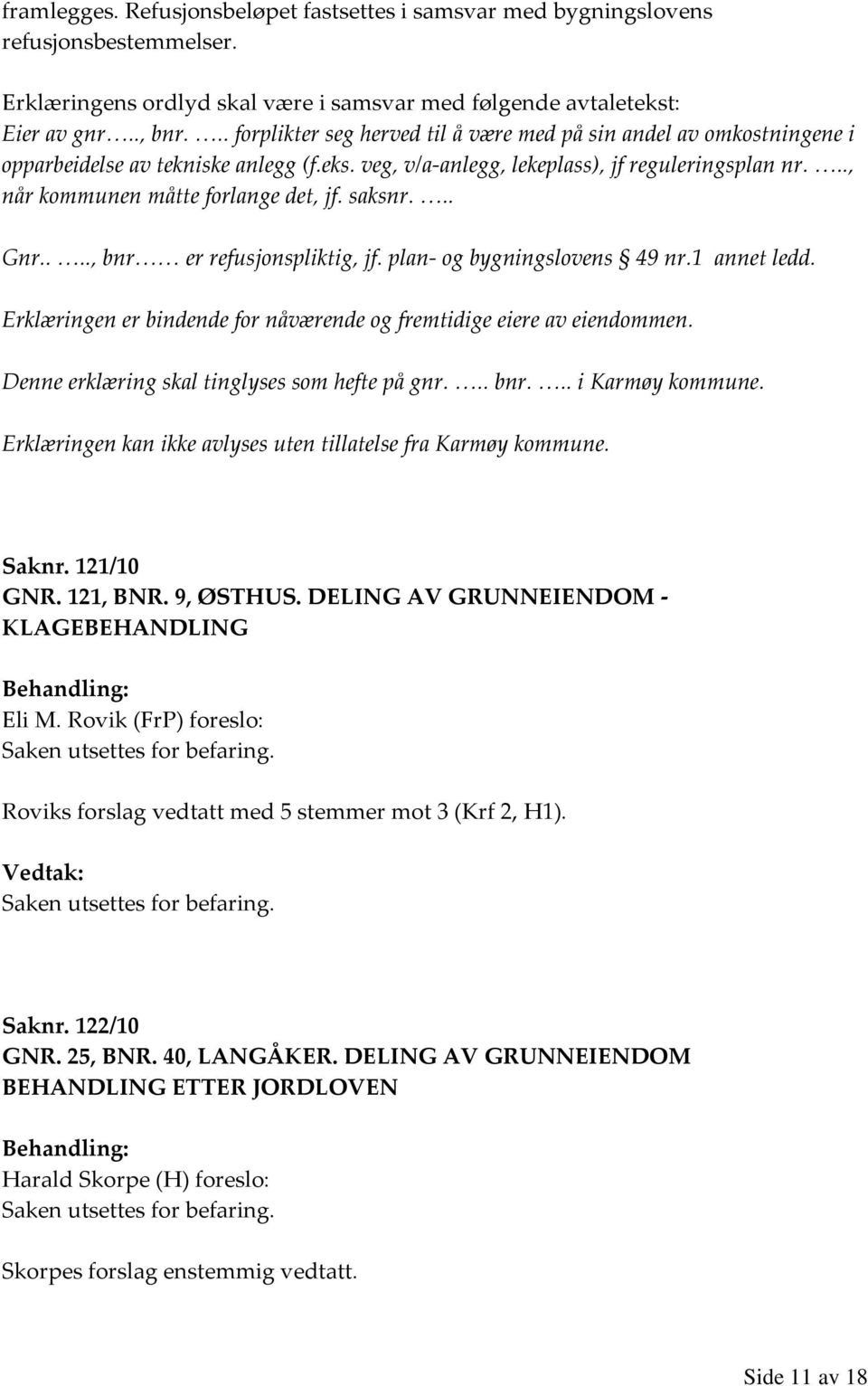 .., når kommunen måtte forlange det, jf. saksnr... Gnr...., bnr er refusjonspliktig, jf. plan- og bygningslovens 49 nr.1 annet ledd.