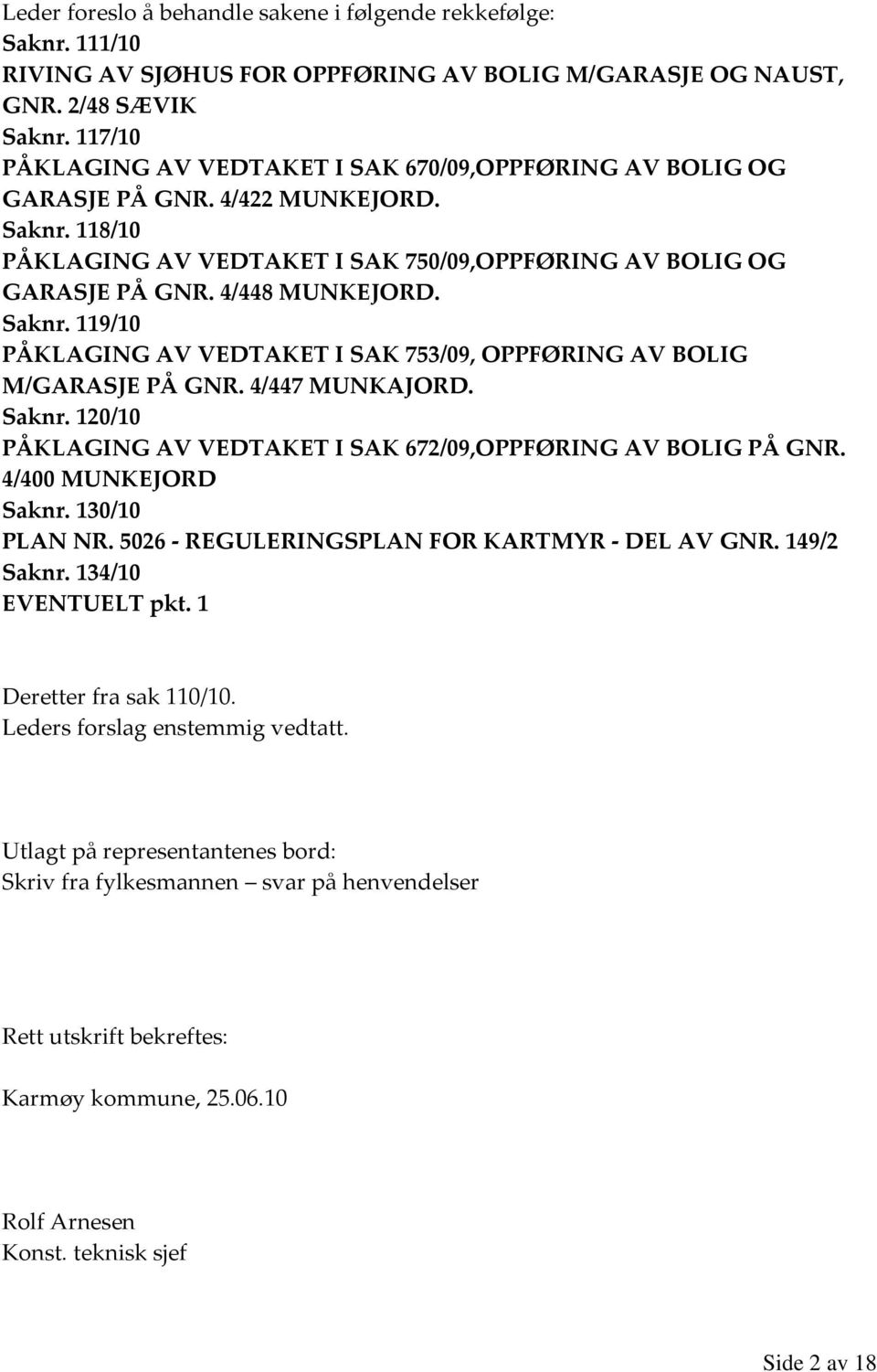 Saknr. 119/10 PÅKLAGING AV VEDTAKET I SAK 753/09, OPPFØRING AV BOLIG M/GARASJE PÅ GNR. 4/447 MUNKAJORD. Saknr. 120/10 PÅKLAGING AV VEDTAKET I SAK 672/09,OPPFØRING AV BOLIG PÅ GNR.