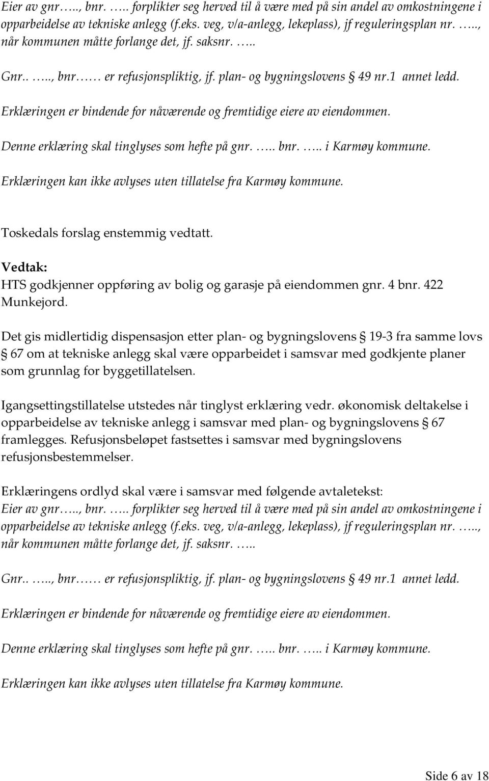 Erklæringen er bindende for nåværende og fremtidige eiere av eiendommen. Denne erklæring skal tinglyses som hefte på gnr... bnr... i Karmøy kommune.