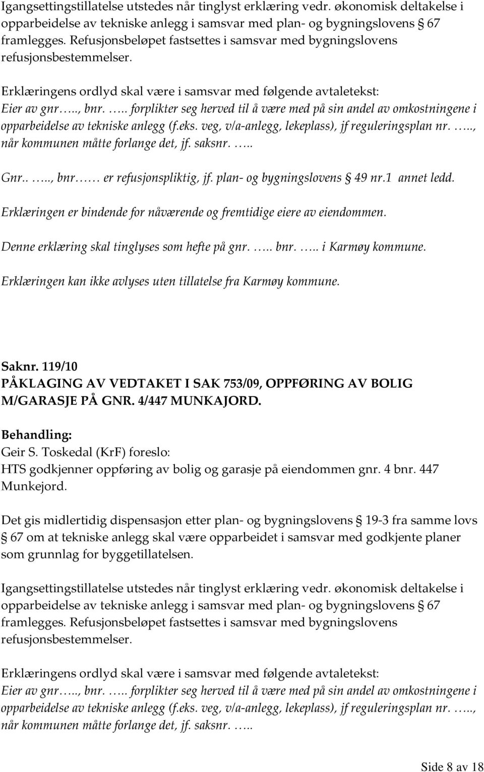 .. forplikter seg herved til å være med på sin andel av omkostningene i opparbeidelse av tekniske anlegg (f.eks. veg, v/a-anlegg, lekeplass), jf reguleringsplan nr.