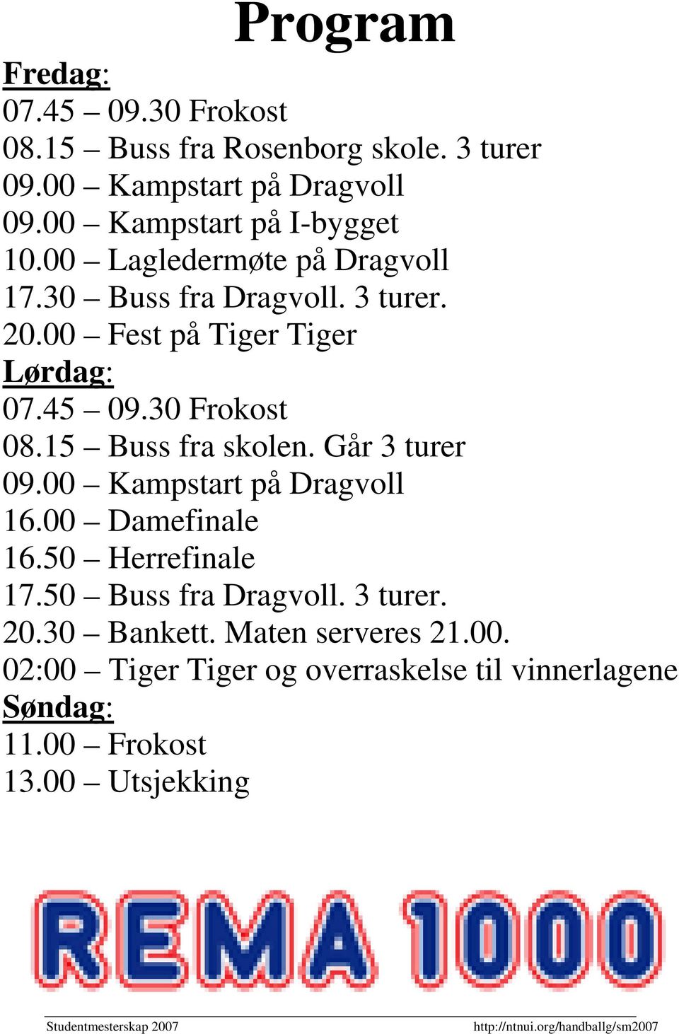 45 09.30 Frokost 08.15 Buss fra skolen. Går 3 turer 09.00 Kampstart på Dragvoll 16.00 Damefinale 16.50 Herrefinale 17.