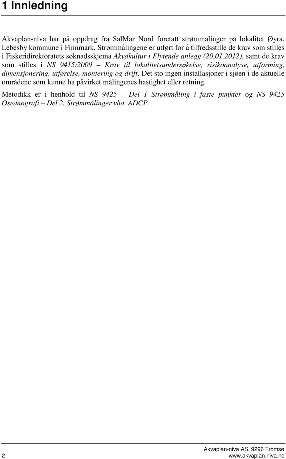 212), samt de krav som stilles i NS 94:29 Krav til lokalitetsundersøkelse, risikoanalyse, utforming, dimensjonering, utførelse, montering og drift.