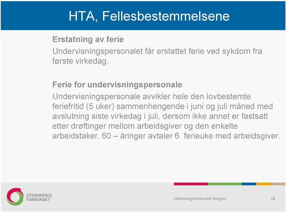 Ferie for undervisningspersonale Undervisningspersonale avvikler hele den lovbestemte feriefritid (5 uker)