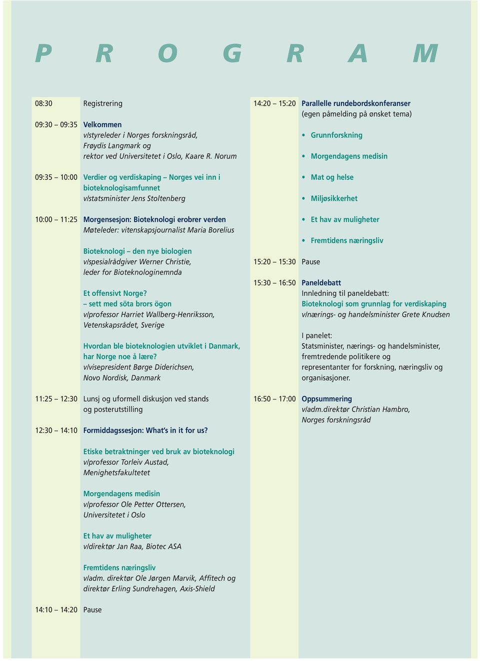 Maria Borelius Bioteknologi den nye biologien v/spesialrådgiver Werner Christie, leder for Bioteknologinemnda Et offensivt Norge?