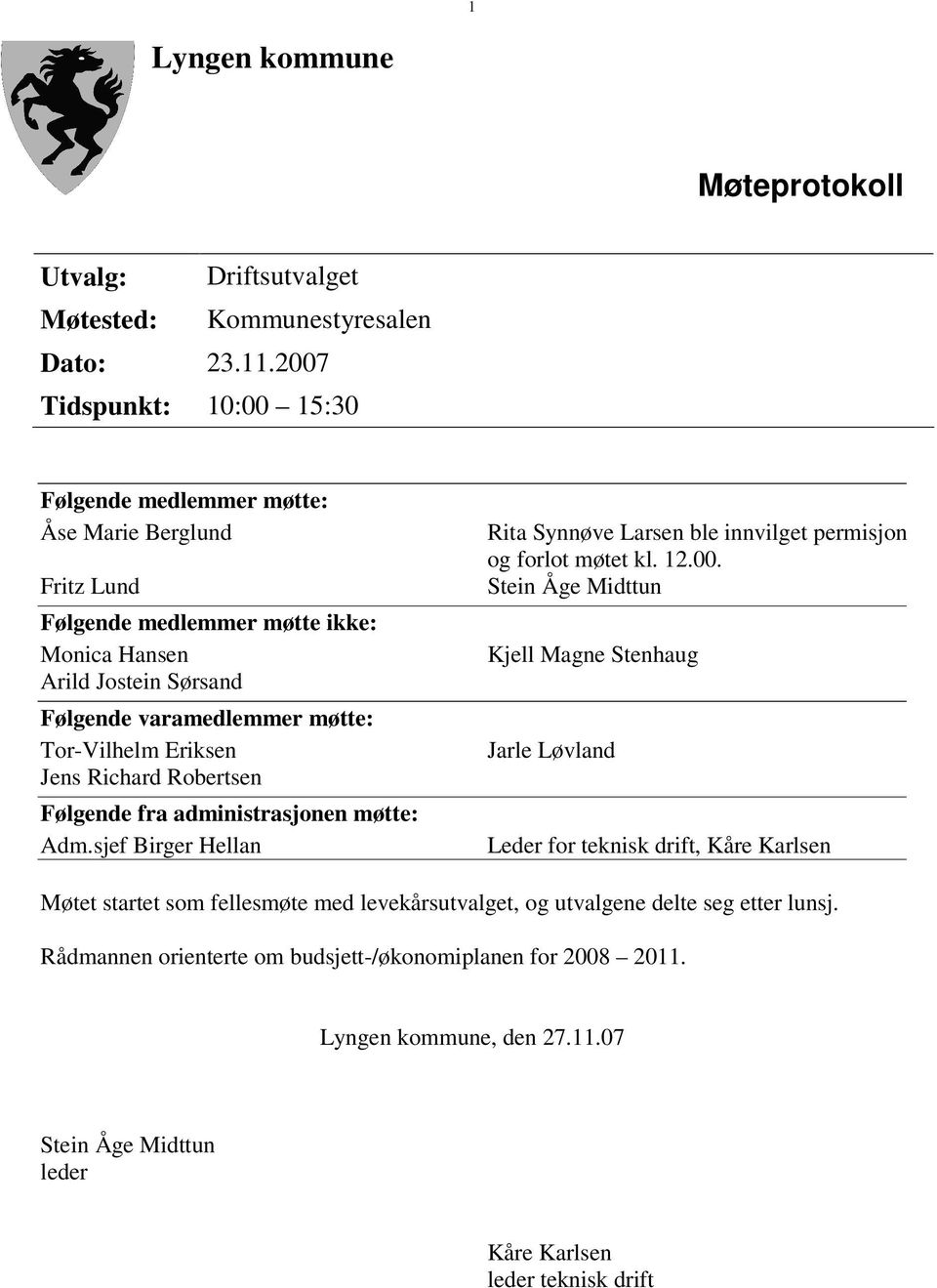 Eriksen Jens Richard Robertsen Følgende fra administrasjonen møtte: Adm.sjef Birger Hellan Rita Synnøve Larsen ble innvilget permisjon og forlot møtet kl. 12.00.