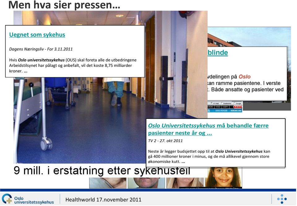 ... Pasienter kan bli blinde NRK 4.11.2011 Planlagte kutt ved øyeavdelingen på Oslo Universitetssykehus, kan ramme pasientene. I verste fall kan flere miste synet.