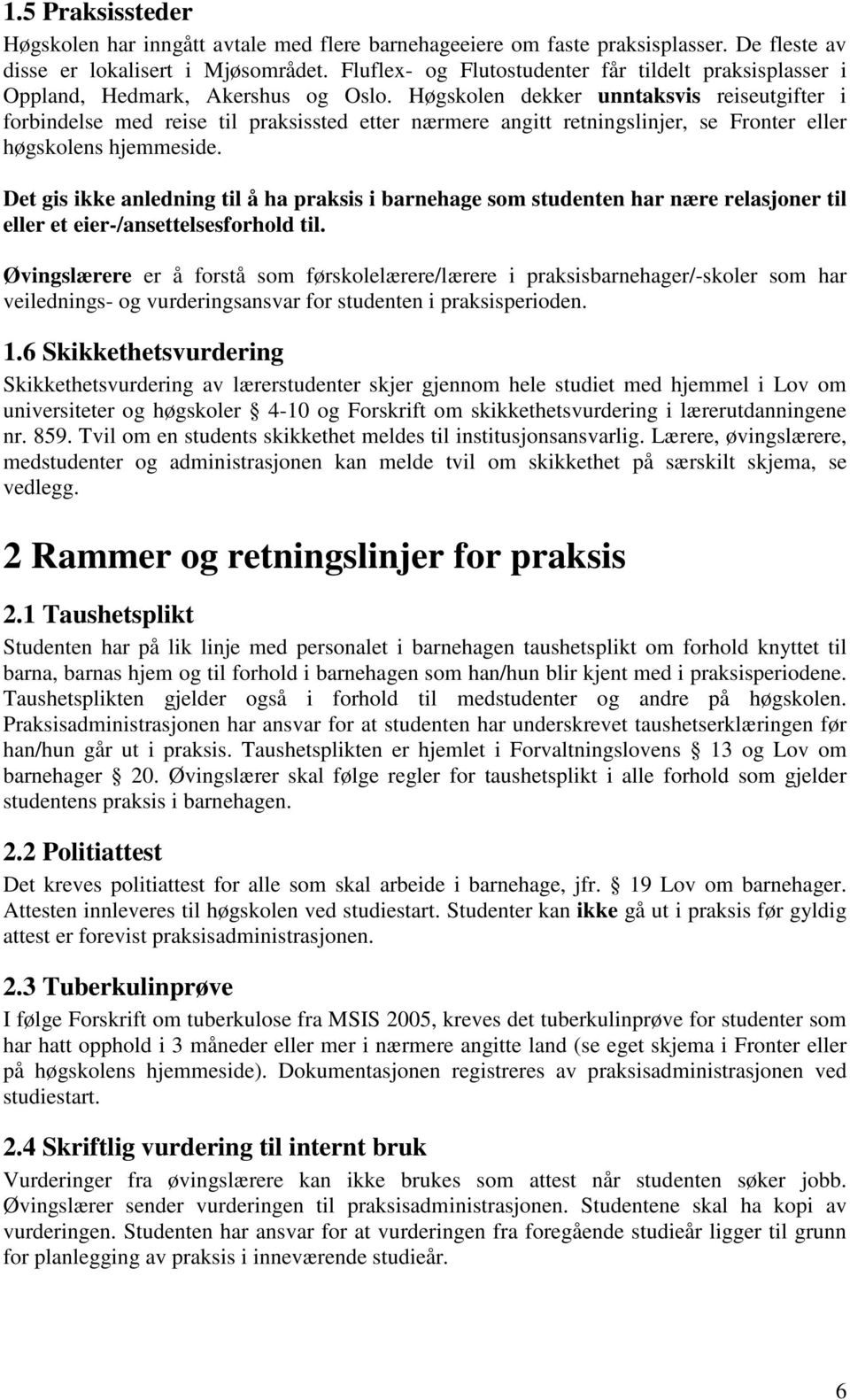 Høgskolen dekker unntaksvis reiseutgifter i forbindelse med reise til praksissted etter nærmere angitt retningslinjer, se Fronter eller høgskolens hjemmeside.