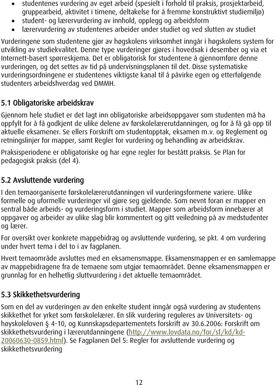 utvikling av studiekvalitet. Denne type vurderinger gjøres i hovedsak i desember og via et Internett-basert spørreskjema.