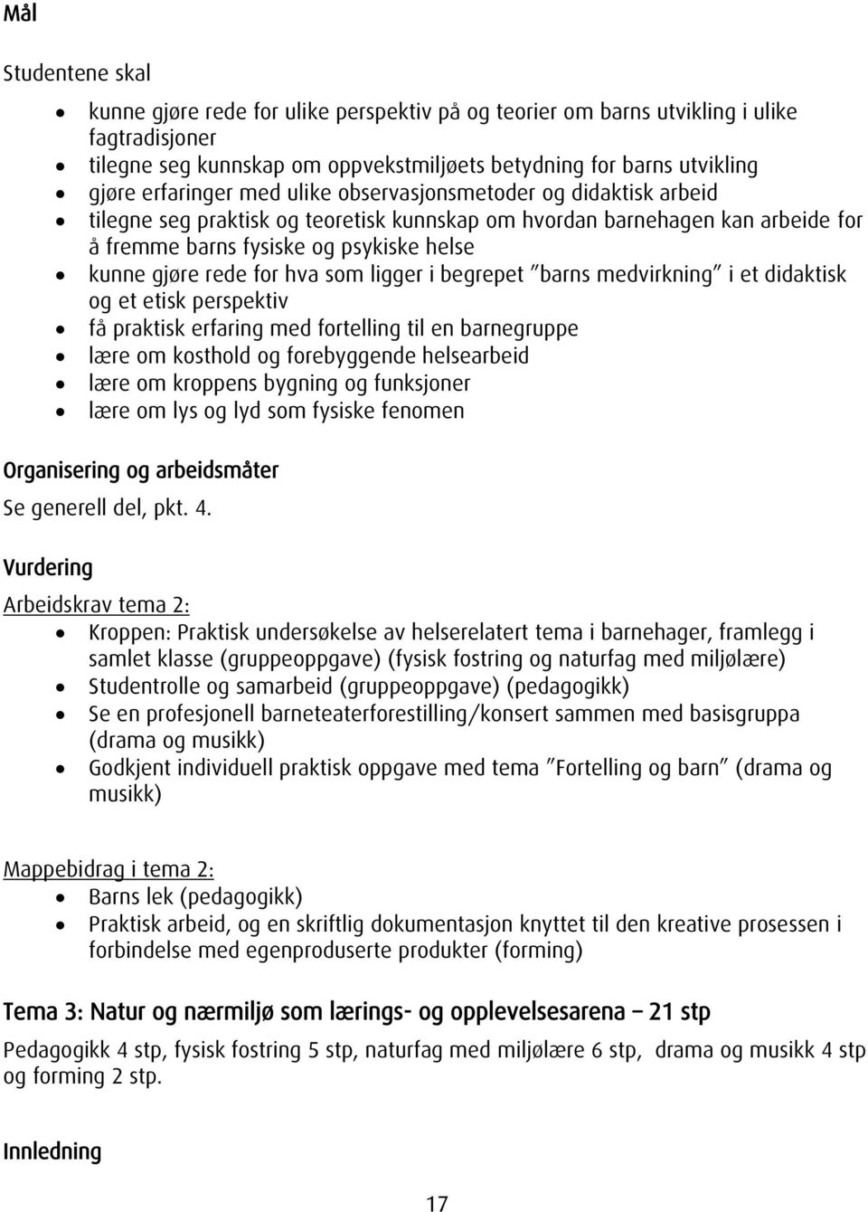 for hva som ligger i begrepet barns medvirkning i et didaktisk og et etisk perspektiv få praktisk erfaring med fortelling til en barnegruppe lære om kosthold og forebyggende helsearbeid lære om