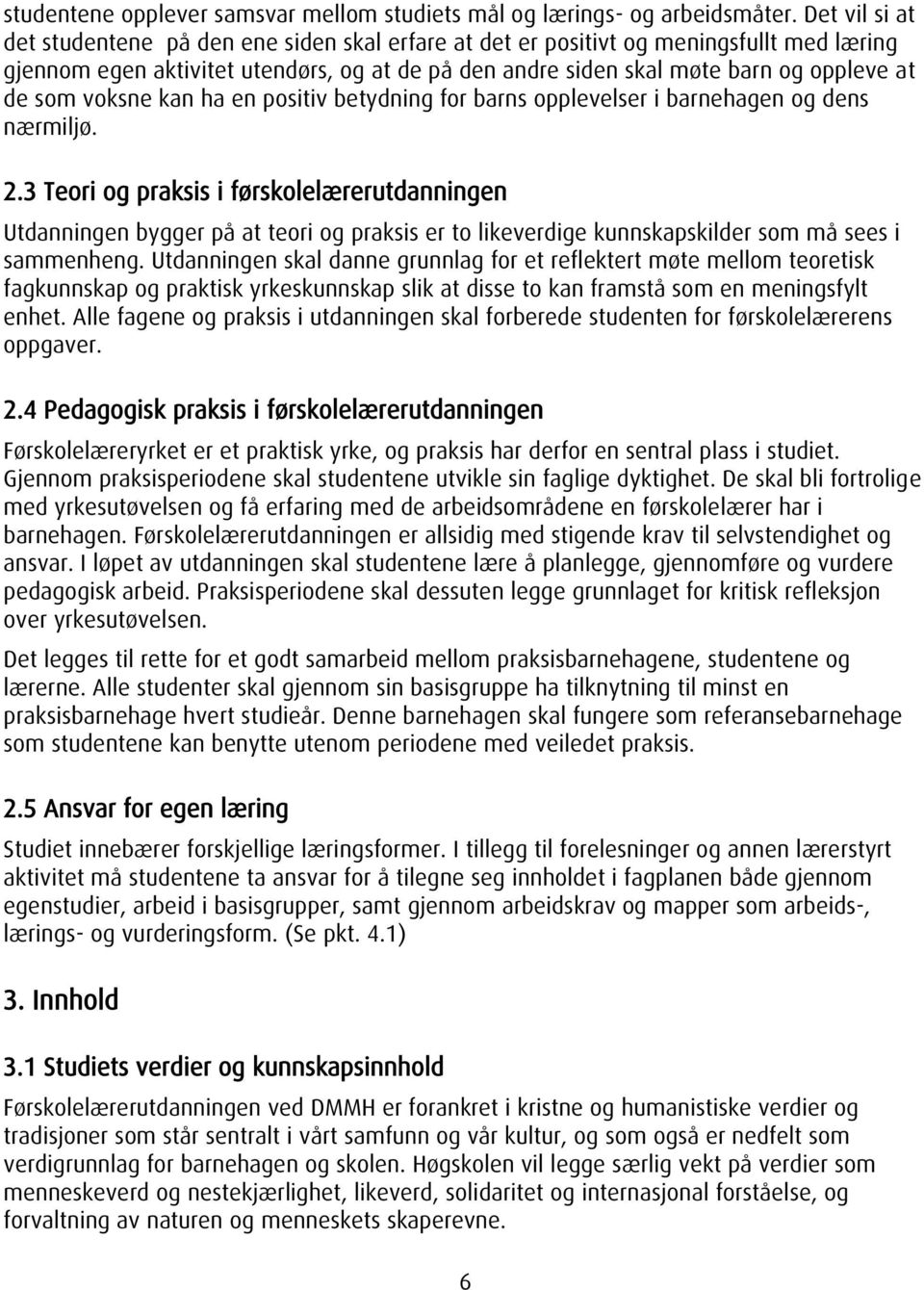 som voksne kan ha en positiv betydning for barns opplevelser i barnehagen og dens nærmiljø. 2.