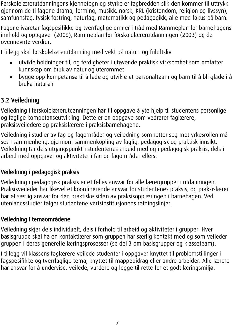 Fagene ivaretar fagspesifikke og tverrfaglige emner i tråd med Rammeplan for barnehagens innhold og oppgaver (2006), Rammeplan for førskolelærerutdanningen (2003) og de ovennevnte verdier.