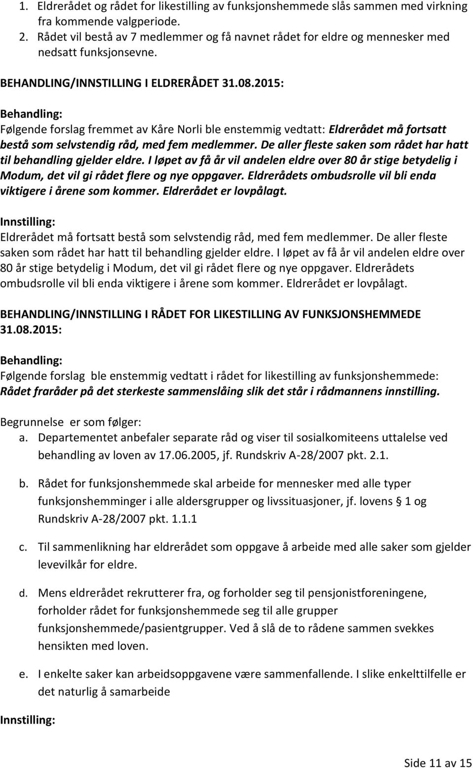 2015: Følgende forslag fremmet av Kåre Norli ble enstemmig vedtatt: Eldrerådet må fortsatt bestå som selvstendig råd, med fem medlemmer.