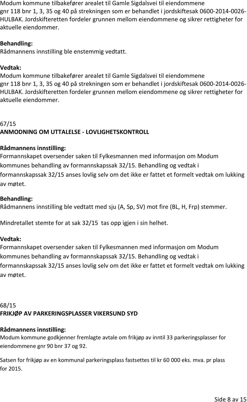 67/15 ANMODNING OM UTTALELSE - LOVLIGHETSKONTROLL Formannskapet oversender saken til Fylkesmannen med informasjon om Modum kommunes behandling av formannskapssak 32/15.