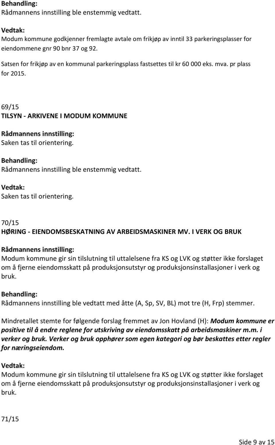 I VERK OG BRUK Modum kommune gir sin tilslutning til uttalelsene fra KS og LVK og støtter ikke forslaget om å fjerne eiendomsskatt på produksjonsutstyr og produksjonsinstallasjoner i verk og bruk.