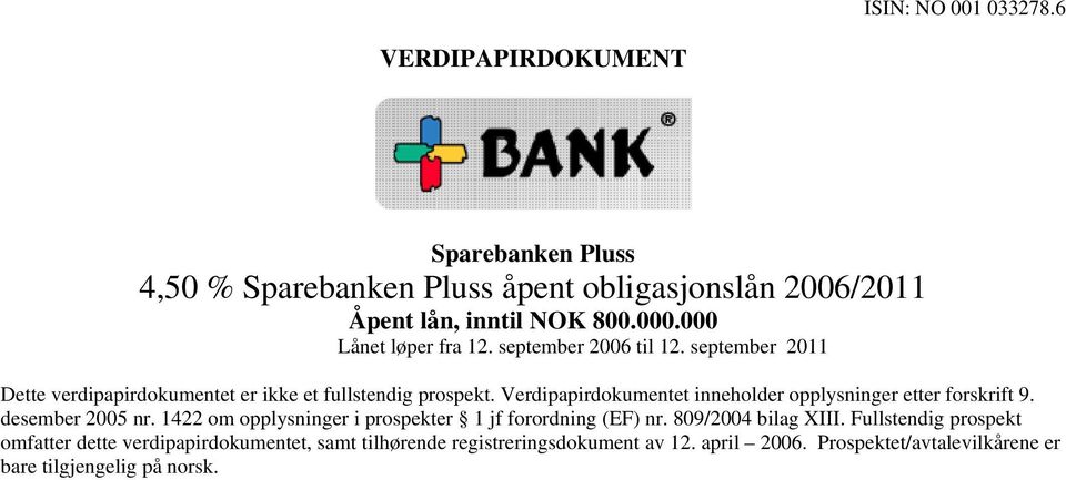 Verdipapirdokumentet inneholder opplysninger etter forskrift 9. desember 2005 nr. 1422 om opplysninger i prospekter 1 jf forordning (EF) nr.