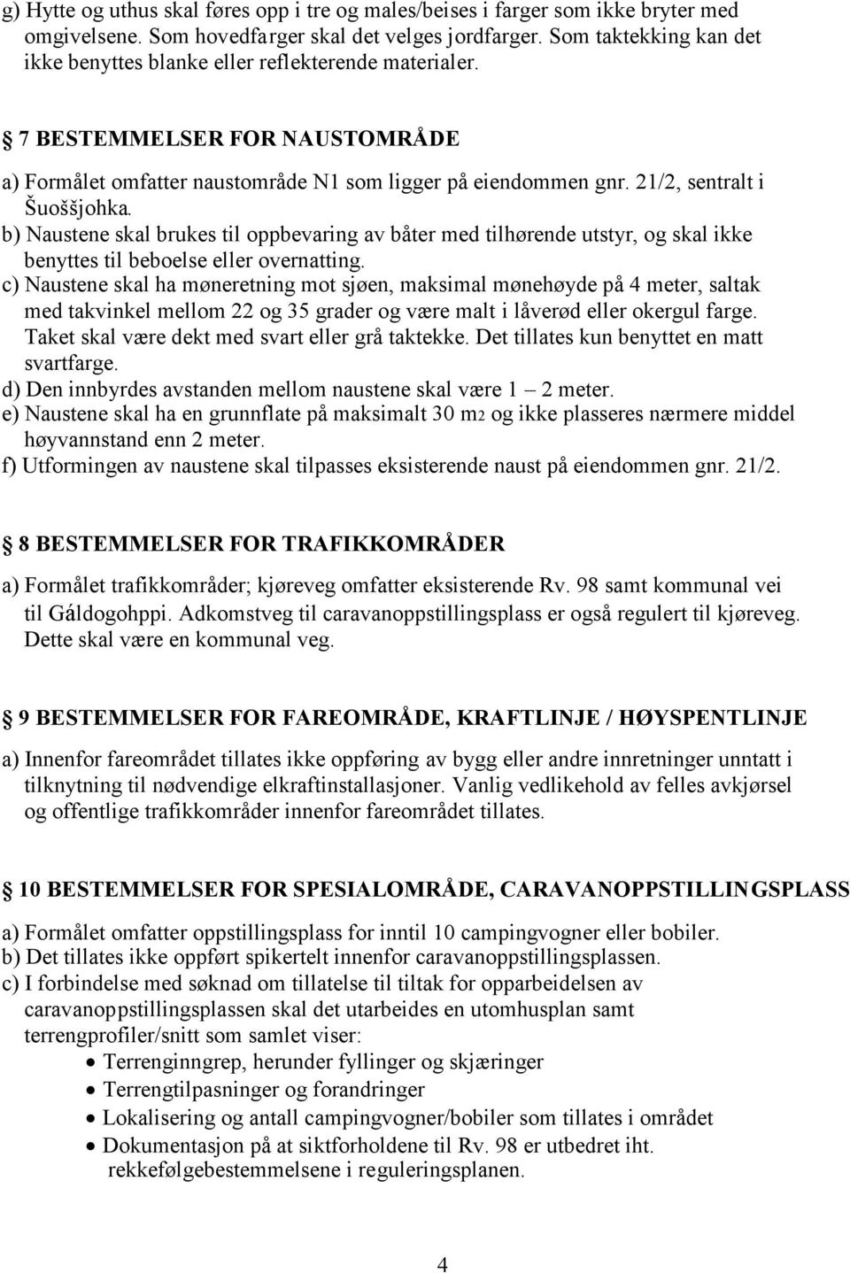 21/2, sentralt i Šuoššjohka. b) Naustene skal brukes til oppbevaring av båter med tilhørende utstyr, og skal ikke benyttes til beboelse eller overnatting.